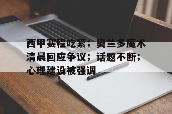 西甲赛程吃紧；奥兰多魔术清晨回应争议；话题不断；心理建设被强调的简单介绍